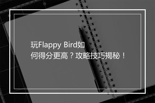 玩Flappy Bird如何得分更高？攻略技巧揭秘！