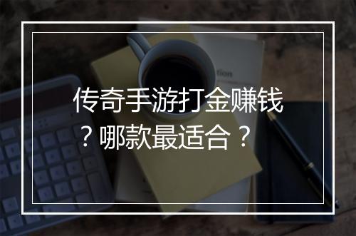 传奇手游打金赚钱？哪款最适合？