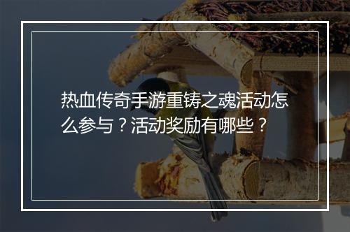 热血传奇手游重铸之魂活动怎么参与？活动奖励有哪些？