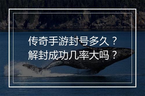 传奇手游封号多久？解封成功几率大吗？