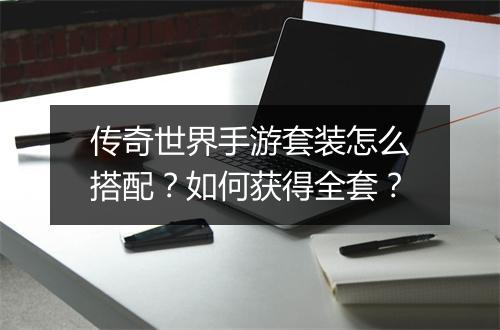 传奇世界手游套装怎么搭配？如何获得全套？