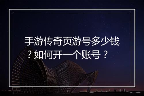 手游传奇页游号多少钱？如何开一个账号？