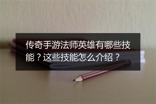 传奇手游法师英雄有哪些技能？这些技能怎么介绍？