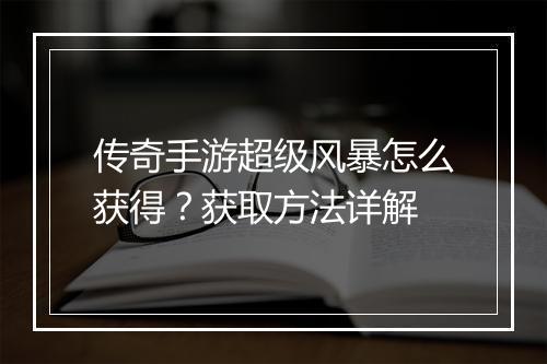 传奇手游超级风暴怎么获得？获取方法详解