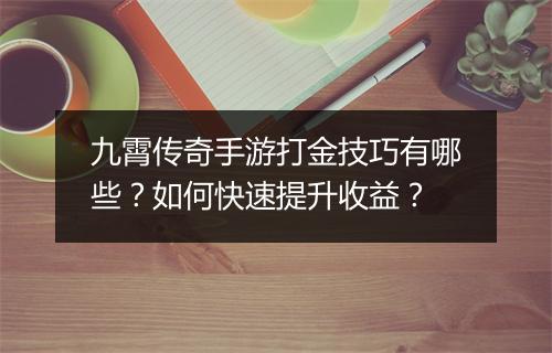 九霄传奇手游打金技巧有哪些？如何快速提升收益？
