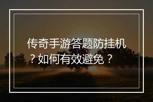 传奇手游答题防挂机？如何有效避免？