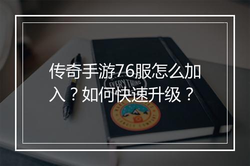 传奇手游76服怎么加入？如何快速升级？