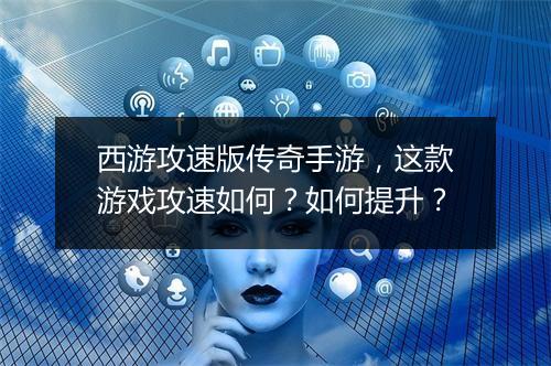 西游攻速版传奇手游，这款游戏攻速如何？如何提升？