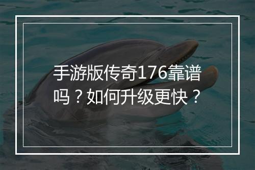 手游版传奇176靠谱吗？如何升级更快？