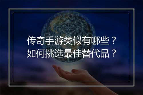 传奇手游类似有哪些？如何挑选最佳替代品？