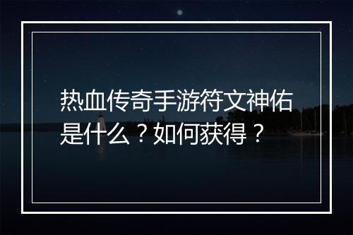 热血传奇手游符文神佑是什么？如何获得？