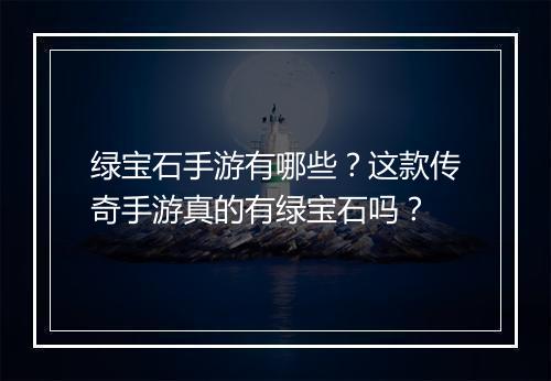 绿宝石手游有哪些？这款传奇手游真的有绿宝石吗？