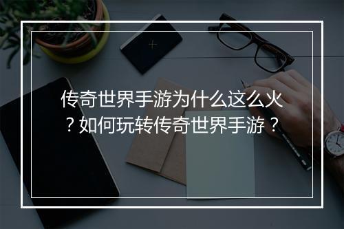 传奇世界手游为什么这么火？如何玩转传奇世界手游？