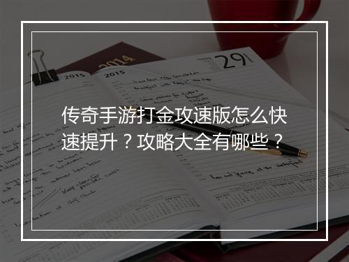 传奇手游打金攻速版怎么快速提升？攻略大全有哪些？