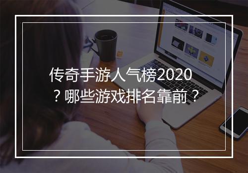 传奇手游人气榜2020？哪些游戏排名靠前？