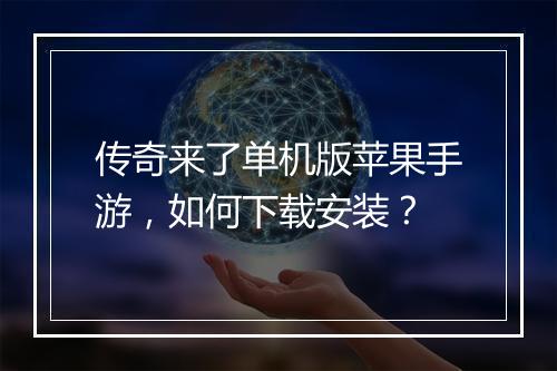传奇来了单机版苹果手游，如何下载安装？
