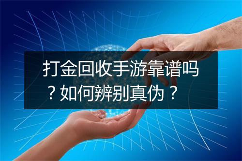 打金回收手游靠谱吗？如何辨别真伪？