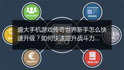 盛大手机游戏传奇世界新手怎么快速升级？如何快速提升战斗力？