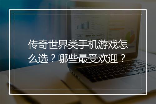 传奇世界类手机游戏怎么选？哪些最受欢迎？