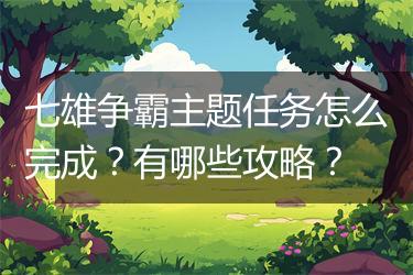 七雄争霸主题任务怎么完成？有哪些攻略？