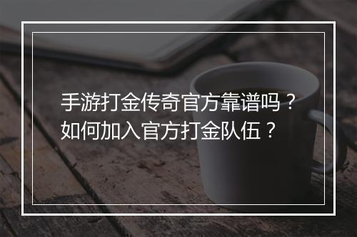 手游打金传奇官方靠谱吗？如何加入官方打金队伍？