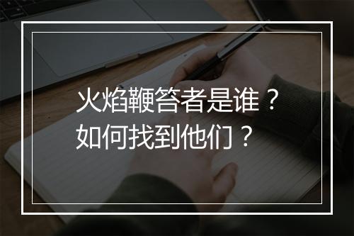 火焰鞭笞者是谁？如何找到他们？