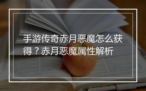 手游传奇赤月恶魔怎么获得？赤月恶魔属性解析
