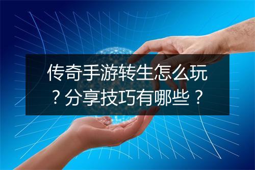 传奇手游转生怎么玩？分享技巧有哪些？