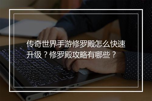 传奇世界手游修罗殿怎么快速升级？修罗殿攻略有哪些？