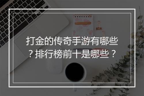 打金的传奇手游有哪些？排行榜前十是哪些？