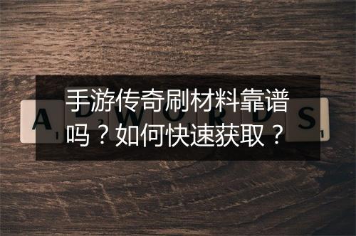 手游传奇刷材料靠谱吗？如何快速获取？