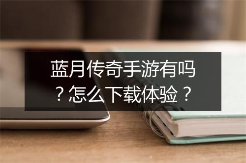 蓝月传奇手游有吗？怎么下载体验？