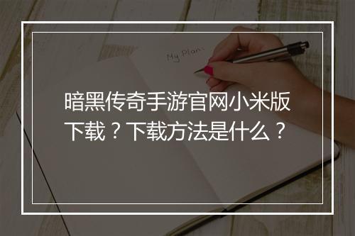 暗黑传奇手游官网小米版下载？下载方法是什么？
