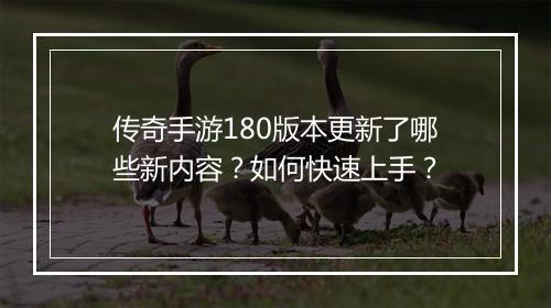 传奇手游180版本更新了哪些新内容？如何快速上手？