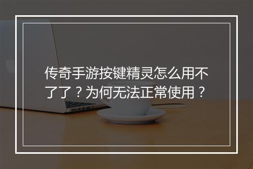 传奇手游按键精灵怎么用不了了？为何无法正常使用？