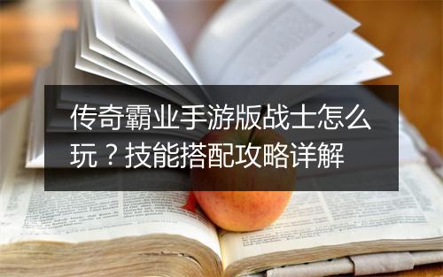 传奇霸业手游版战士怎么玩？技能搭配攻略详解