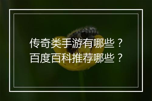 传奇类手游有哪些？百度百科推荐哪些？