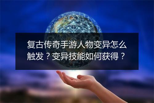 复古传奇手游人物变异怎么触发？变异技能如何获得？
