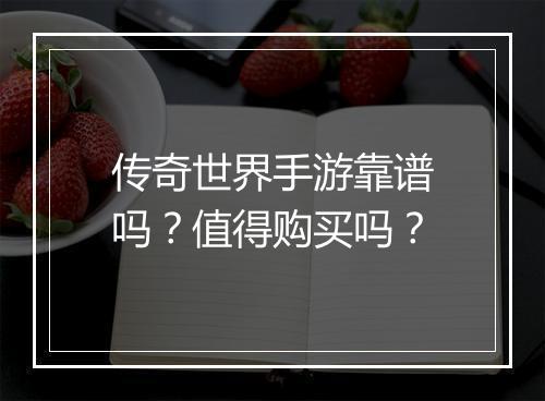 传奇世界手游靠谱吗？值得购买吗？