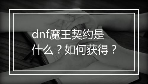 dnf魔王契约是什么？如何获得？