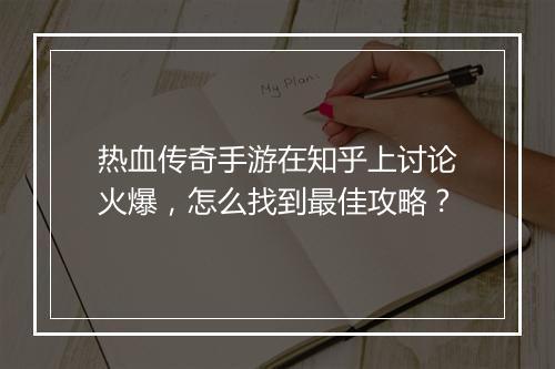 热血传奇手游在知乎上讨论火爆，怎么找到最佳攻略？