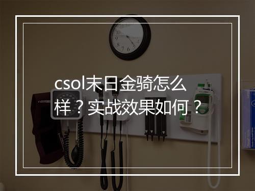 csol末日金骑怎么样？实战效果如何？