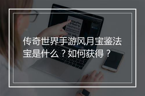 传奇世界手游风月宝鉴法宝是什么？如何获得？