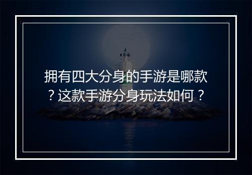 拥有四大分身的手游是哪款？这款手游分身玩法如何？