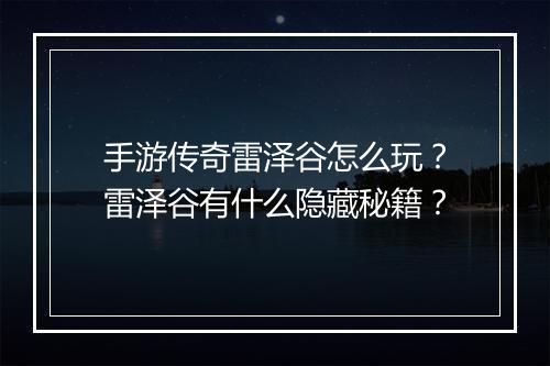 手游传奇雷泽谷怎么玩？雷泽谷有什么隐藏秘籍？