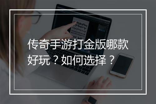 传奇手游打金版哪款好玩？如何选择？