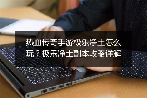 热血传奇手游极乐净土怎么玩？极乐净土副本攻略详解