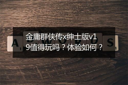 金庸群侠传x绅士版v19值得玩吗？体验如何？