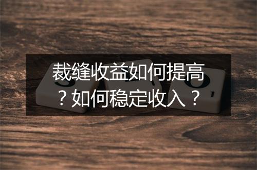 裁缝收益如何提高？如何稳定收入？