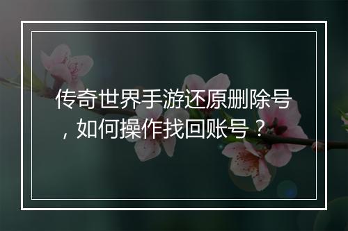 传奇世界手游还原删除号，如何操作找回账号？